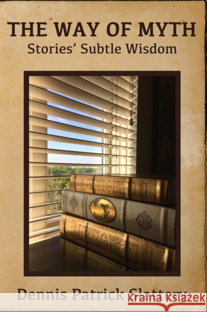 The Way of Myth: Stories' Subtle Wisdom Dennis Patrick Slattery, Phil Cousineau 9781950186327 Mandorla Books
