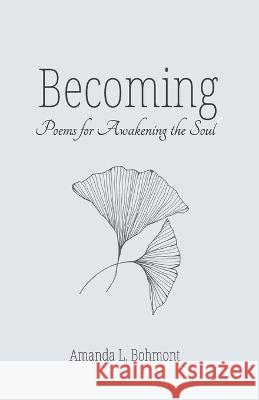 Becoming: Poems for Awakening the Soul Amanda L Bohmont   9781950186372 Mandorla Books