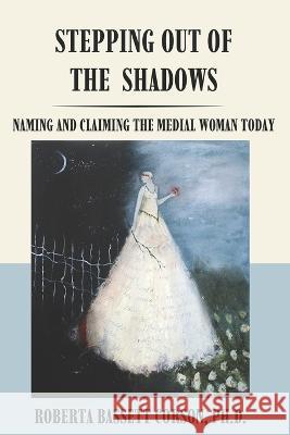 Stepping Out of the Shadows: Naming and Claiming the Medial Woman Today Roberta Bassett Corson, PH D 9781950186457