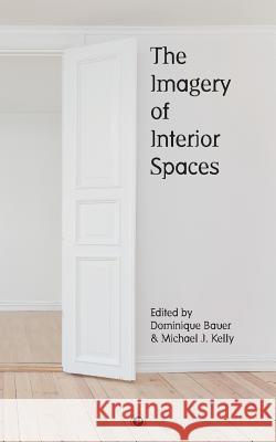 The Imagery of Interior Spaces Michael J. Kelly Dominique Bauer 9781950192199