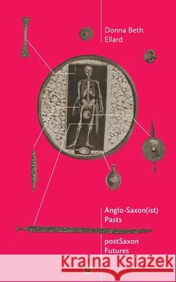 AngloSaxon(ist) Pasts, postSaxon Futures Donna Beth Ellard 9781950192397