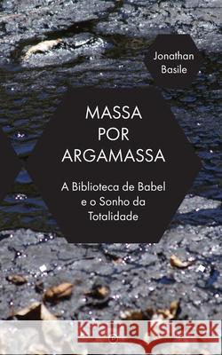 Massa por Argamassa: A Biblioteca de Babel e o Sonho de Totalidade Laskowski, Yuri N. Martinez 9781950192458 Punctum Books