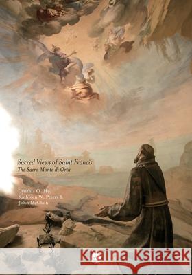 Sacred Views of Saint Francis: The Sacro Monte di Orta Kathleen W. Peters John McClain J. Ross Peters 9781950192779 Punctum Books