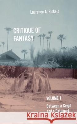 Critique of Fantasy, Vol. 1: Between a Crypt and a Datemark Laurence a. Rickels 9781950192922