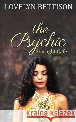 The Psychic: A Starlight Café Novel Lovelyn Bettison 9781950205035 Lovelyn Bettison