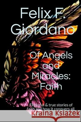 Of Angels and Miracles: Faith Felix F. Giordano 9781950206025 Red Road Publishers