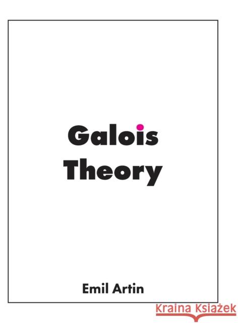 Galois Theory: Lectures Delivered at the University of Notre Dame Emil Artin Arthur Norton Milgram 9781950217038 Bow Wow Press