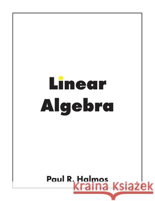 Linear Algebra: Finite-Dimensional Vector Spaces Paul R. Halmos 9781950217045