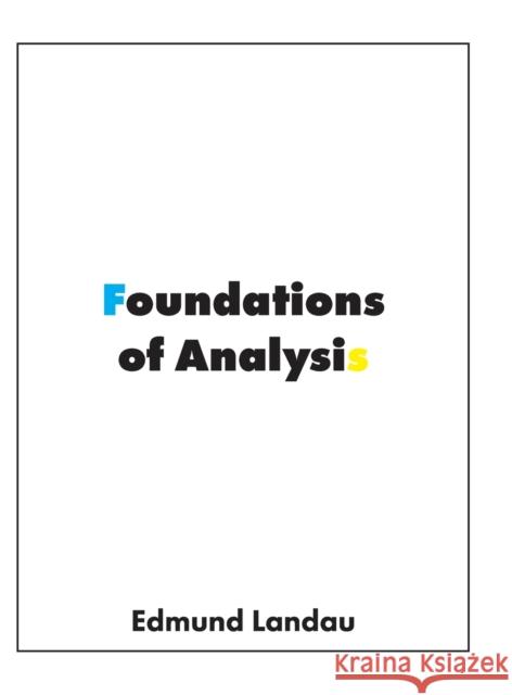 Foundations of Analysis: The Arithmetic of Whole, Rational, Irrational and Complex Numbers Edmund Landau Fritz Steinhardt 9781950217090 Bow Wow Press