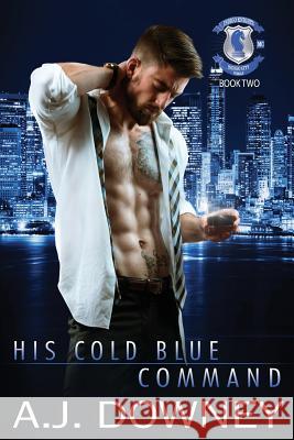 His Cold Blue Command: Indigo Knights MC Book II A. J. Downey 9781950222117 Andrea J. Downey