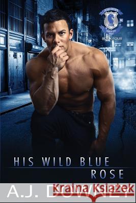 His Wild Blue Rose: Indigo Knights MC Book IV A. J. Downey 9781950222131 Andrea J. Downey