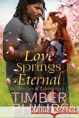 Love Springs Eternal: The Witches of Loving Book I Timber Philips 9781950222179 Second Circle Press