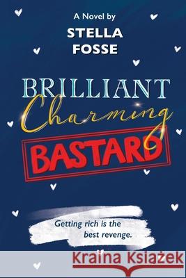 Brilliant Charming Bastard: Getting Rich Is The Best Revenge Stella Fosse Diana Rosinus 9781950227068 Stella Fosse