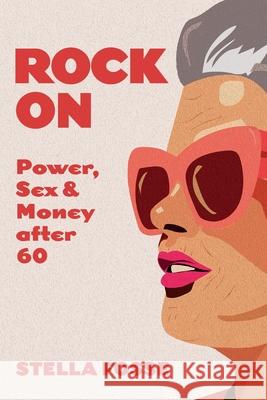 Rock On: Power, Sex & Money after Sixty Stella Fosse Diana Rosinus 9781950227136 Baubo Books
