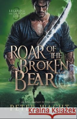 Roar of the Broken Bear Peter Wacht 9781950236671 Kestrel Media Group LLC