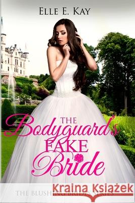 The Bodyguard's Fake Bride Elle E. Kay 9781950240159 Faith Writes Publishing