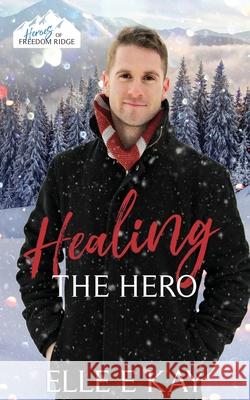 Healing the Hero Elle E. Kay 9781950240180 Faith Writes Publishing