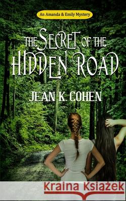 The Secret of the Hidden Road: An Amanda & Emily Mystery Jean K. Cohen 9781950244409