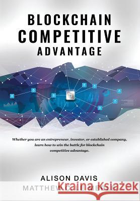 Blockchain Competitive Advantage: Whether you are an entrepreneur, investor, or established company, learn how to win the battle for blockchain compet Davis, Alison 9781950248032 Fifth Era LLC