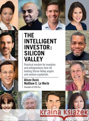 The Intelligent Investor - Silicon Valley: Practical wisdom for investors and entrepreneurs from 50 leading Silicon Valley angels and venture capitali Matthew C. L 9781950248131 Fifth Era LLC
