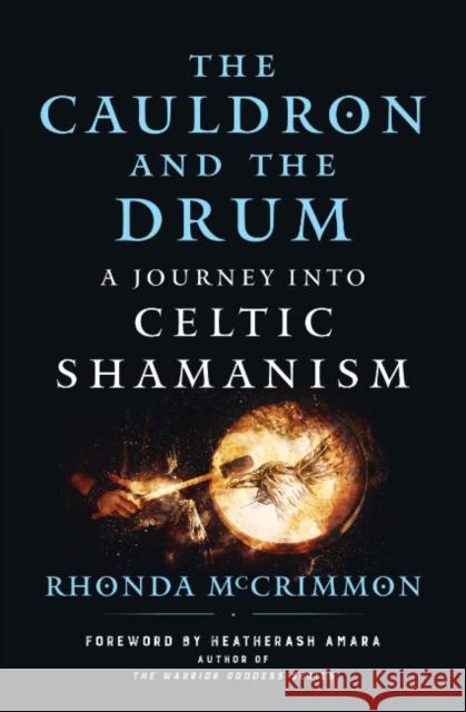 The Cauldron and the Drum: A Journey into Celtic Shamanism Rhonda McCrimmon Heatherash Amara 9781950253456 Hierophant Publishing