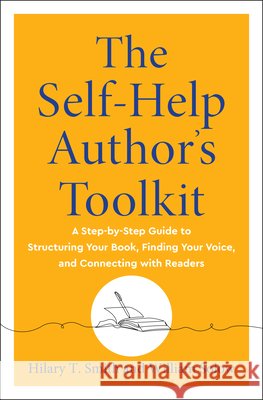 The Self-Help Author's Toolkit: A Step-By-Step Guide to Structuring Your Book, Finding Your Voice, and Connecting with Readers Hilary T. Smith William Solow 9781950253791 Hierophant Publishing