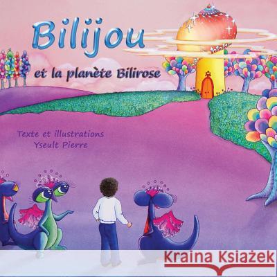Bilijou: Et La Planète Bilirose Pierre, Yseult 9781950256389