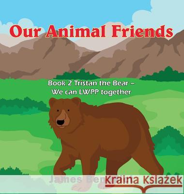 Our Animal Friends: Book 2 Tristan the Bear - We can LWPP together Benedict, James 9781950256716 Toplink Publishing, LLC