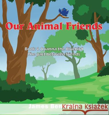 Our Animal Friends: Book 4 Arianna the Bluebird - The pact between friends Benedict, James 9781950256884