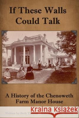 If These Walls Could Talk: A History of the Chenoweth Farm Manor House Beth Thomas Lydia Sherrer 9781950267972