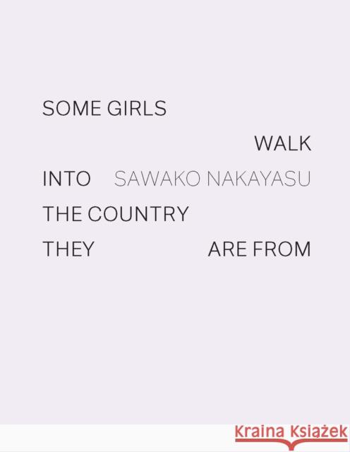 Some Girls Walk into the Country They Are From Sawako Nakayasu 9781950268122 Wave Books