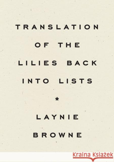 Translating the Lilies Back into Lists Laynie Browne 9781950268603