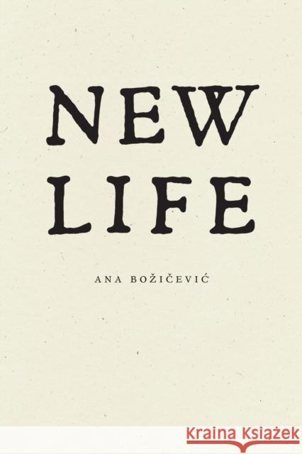 New Life Ana Bozicevic 9781950268719 Wave Books