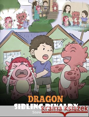 Dragon Sibling Rivalry: Help Your Dragons Get Along. A Cute Children Stories to Teach Kids About Sibling Relationships. Steve Herman 9781950280032 Dg Books Publishing
