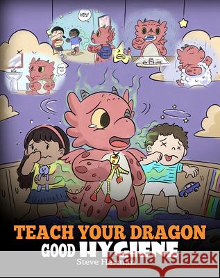 Teach Your Dragon Good Hygiene: Help Your Dragon Start Healthy Hygiene Habits. A Cute Children Story To Teach Kids Why Good Hygiene Is Important Socia Steve Herman 9781950280148 Dg Books Publishing
