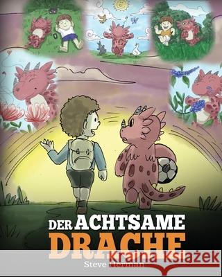 Der achtsame Drache: (The Mindful Dragon) Ein Drachen Buch über Achtsamkeit. Eine süße Geschichte, die Kindern Achtsamkeit, Konzentration und Frieden näherbringt. Steve Herman 9781950280513 Dg Books Publishing
