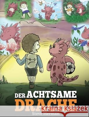Der achtsame Drache: (The Mindful Dragon) Ein Drachen Buch über Achtsamkeit. Eine süße Geschichte, die Kindern Achtsamkeit, Konzentration u Herman, Steve 9781950280520 Dg Books Publishing