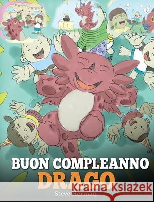 Buon compleanno, drago!: (Happy Birthday, Dragon!) Una simpatica e divertente storia per bambini, per insegnare loro a festeggiare i compleanni Steve Herman 9781950280605 Dg Books Publishing