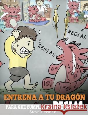 Entrena a tu Dragón para que Cumpla las Reglas: (Train Your Dragon To Follow Rules) Un Lindo Cuento Infantil para Enseñar a los Niños a Comprender la Herman, Steve 9781950280780 Dg Books Publishing