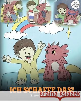Ich schaffe das!: (I Got This!) Eine süße Kindergeschichte, die Kindern das Selbstvertrauen gibt, auch schwierige Situationen zu meister Herman, Steve 9781950280919 Dg Books Publishing