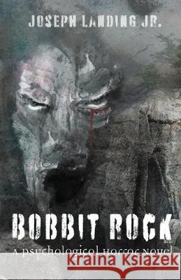 Bobbit Rock: A Psychological Horror Novel Jr. Joseph Landing 9781950282722 Bublish, Inc.