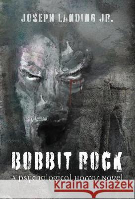 Bobbit Rock: A Psychological Horror Novel Landing, Joseph, Jr. 9781950282739 Bublish, Inc.