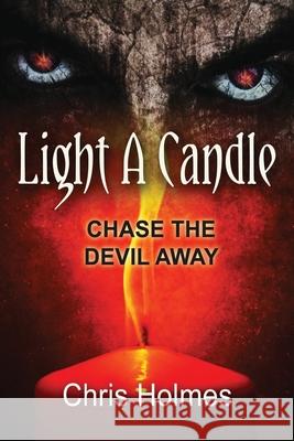 Light a Candle: Chase the Devil Away Chris Holmes 9781950292004