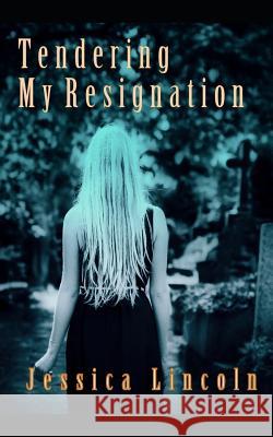 Tendering My Resignation: A True Story Jessica Lincoln 9781950295029