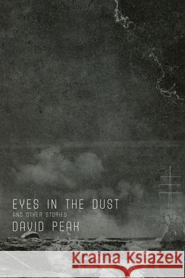 Eyes in the Dust and Other Stories David Peak 9781950305629 Trepidatio Publishing