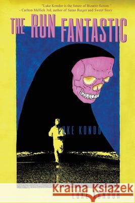 The Run Fantastic Luke Kondor 9781950305711 Bizarro Pulp Press