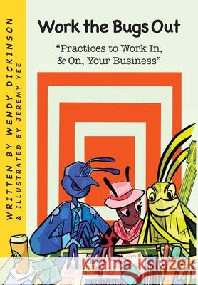 Work the Bugs Out: Practices to Work In, and On, Your Business Dickinson, Wendy 9781950306480 Kwe Publishing