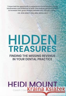 Hidden Treasures: Finding the Missing Revenue in Your Dental Practice Heidi Mount 9781950306732 Kwe Publishing