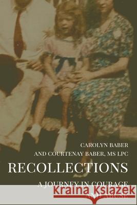 Recollections: A Journey of Courage and Abuse Carolyn S. Baber Courtenay Baber Bunny Young 9781950306961