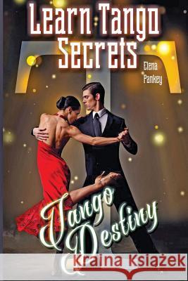 Learn Tango Secrets: Tango Destiny Elena Pankey, Mikhail Kuznecov 9781950311095 Elena Pankey